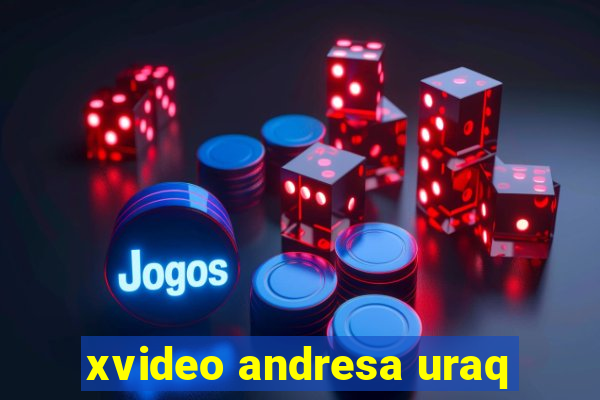 xvideo andresa uraq